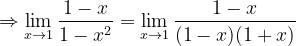 \dpi{120} \Rightarrow \lim_{x\rightarrow 1}\frac{1-x}{1-x^{2}}=\lim_{x\rightarrow 1}\frac{1-x}{(1-x)(1+x)}